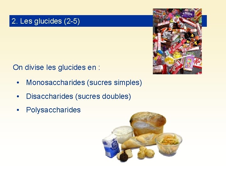 2. Les glucides (2 -5) On divise les glucides en : • Monosaccharides (sucres