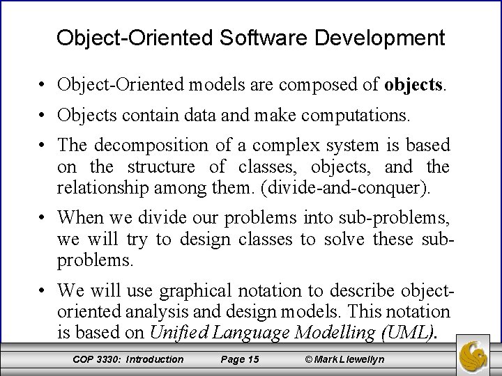 Object-Oriented Software Development • Object-Oriented models are composed of objects. • Objects contain data