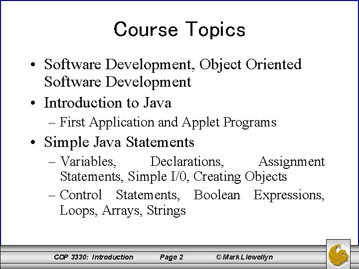 Course Topics • Software Development, Object Oriented Software Development • Introduction to Java –