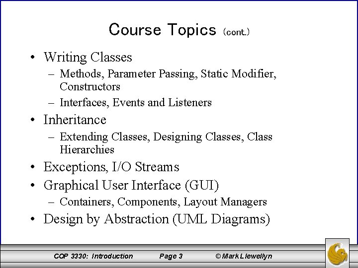 Course Topics (cont. ) • Writing Classes – Methods, Parameter Passing, Static Modifier, Constructors