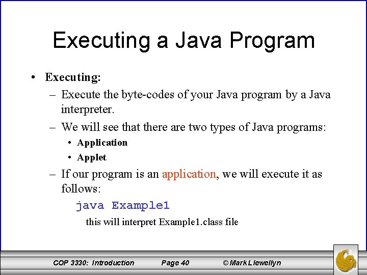 Executing a Java Program • Executing: – Execute the byte-codes of your Java program