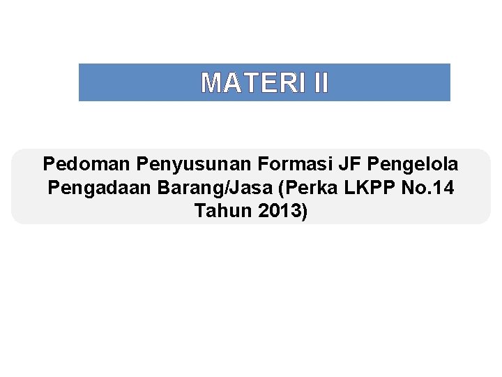 MATERI II Pedoman Penyusunan Formasi JF Pengelola Pengadaan Barang/Jasa (Perka LKPP No. 14 Tahun