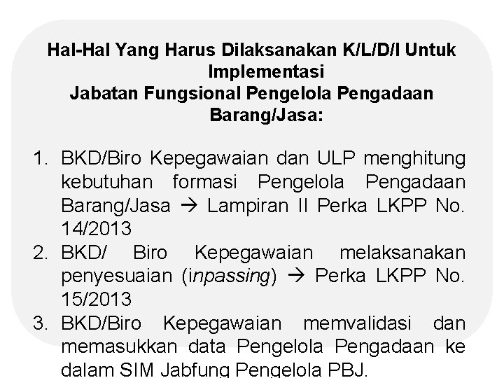 Hal-Hal Yang Harus Dilaksanakan K/L/D/I Untuk Implementasi Jabatan Fungsional Pengelola Pengadaan Barang/Jasa: 1. BKD/Biro