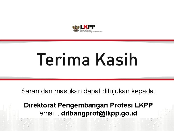 Saran dan masukan dapat ditujukan kepada: Direktorat Pengembangan Profesi LKPP email : ditbangprof@lkpp. go.