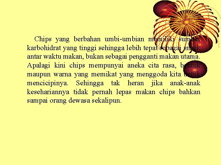 Chips yang berbahan umbi-umbian memiliki sumber karbohidrat yang tinggi sehingga lebih tepat sebagai snack Chips yang berbahan umbi-umbian memiliki sumber karbohidrat yang tinggi sehingga lebih tepat sebagai snack