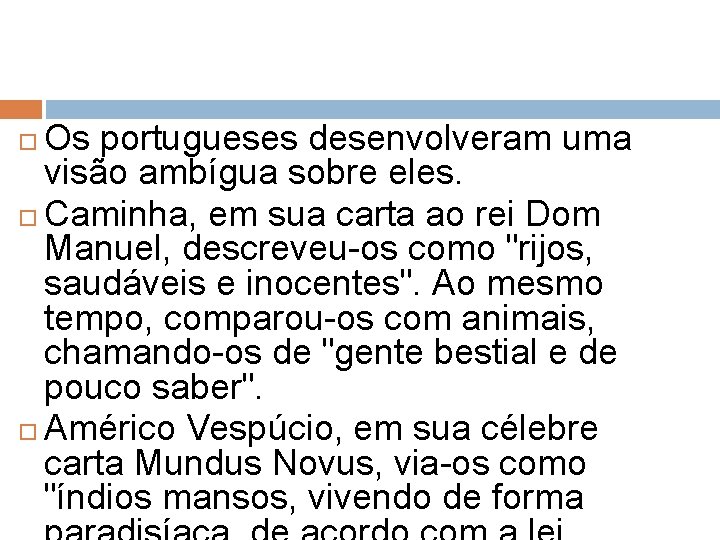 Os portugueses desenvolveram uma visão ambígua sobre eles. Caminha, em sua carta ao rei