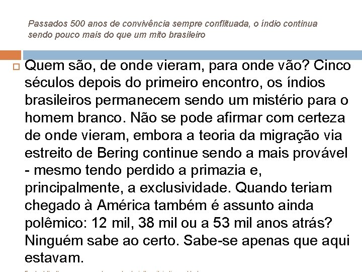 Passados 500 anos de convivência sempre conflituada, o índio continua sendo pouco mais do