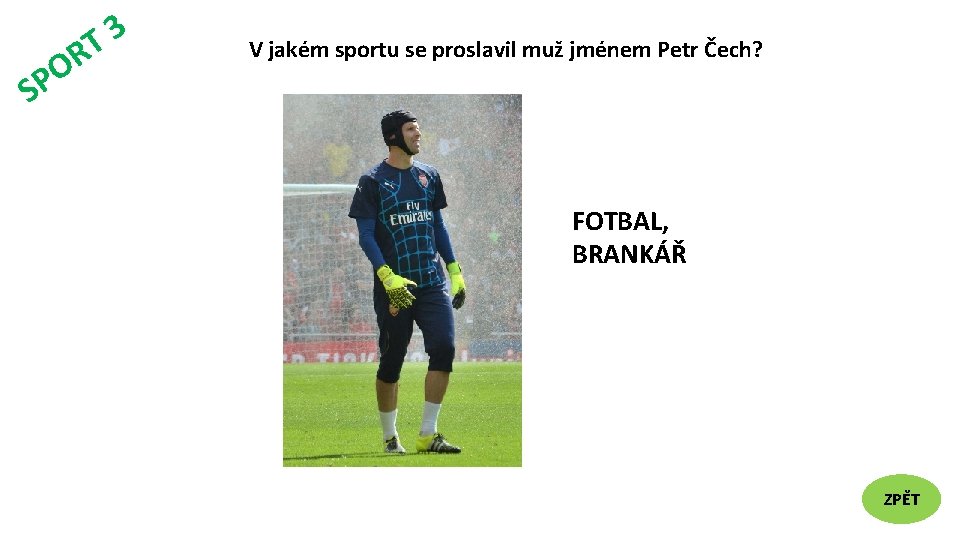 SP 3 T OR V jakém sportu se proslavil muž jménem Petr Čech? FOTBAL,