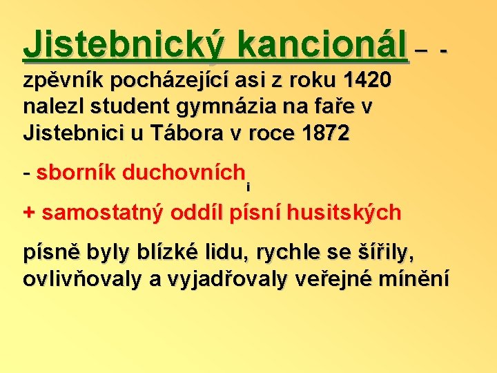 Jistebnický kancionál – - zpěvník pocházející asi z roku 1420 nalezl student gymnázia na