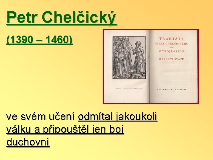 Petr Chelčický (1390 – 1460) ve svém učení odmítal jakoukoli válku a připouštěl jen