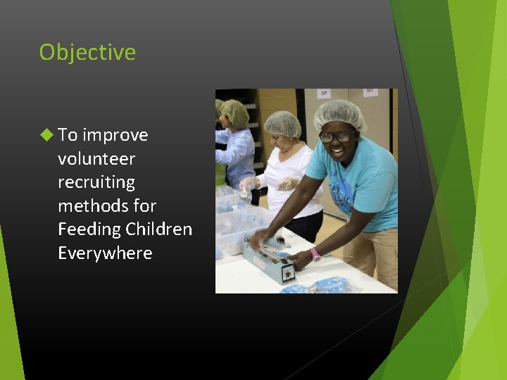 Objective To improve volunteer recruiting methods for Feeding Children Everywhere 