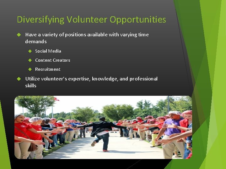 Diversifying Volunteer Opportunities Have a variety of positions available with varying time demands Social