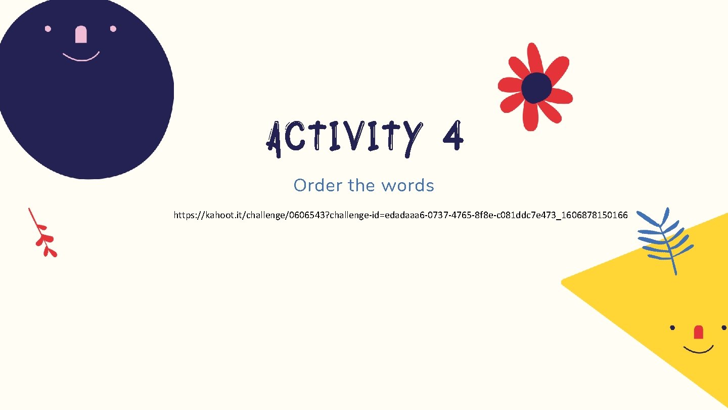 Activity 4 Order the words https: //kahoot. it/challenge/0606543? challenge-id=edadaaa 6 -0737 -4765 -8 f