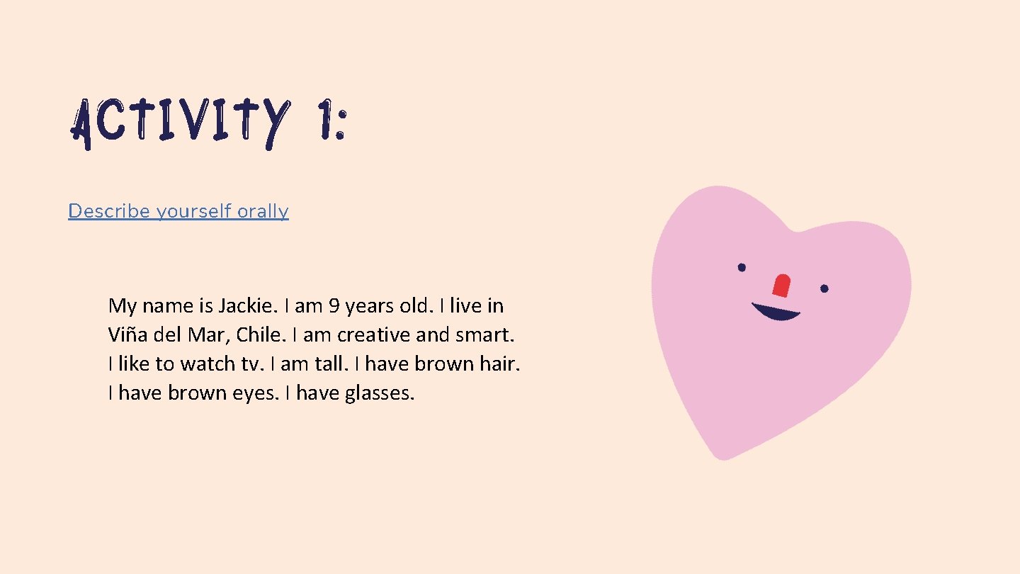 Activity 1: Describe yourself orally My name is Jackie. I am 9 years old.