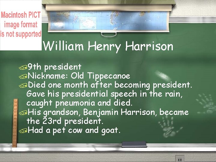 William Henry Harrison /9 th president /Nickname: Old Tippecanoe /Died one month after becoming