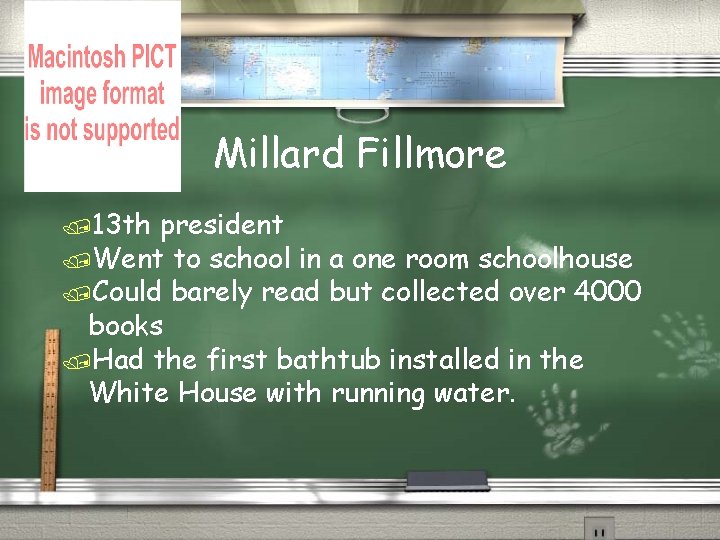 Millard Fillmore /13 th president /Went to school in a one room schoolhouse /Could