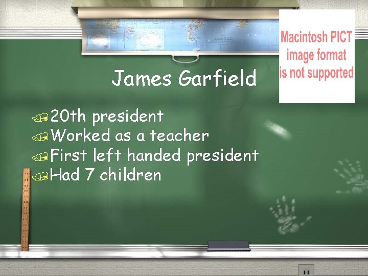 James Garfield /20 th president /Worked as a teacher /First left handed president /Had