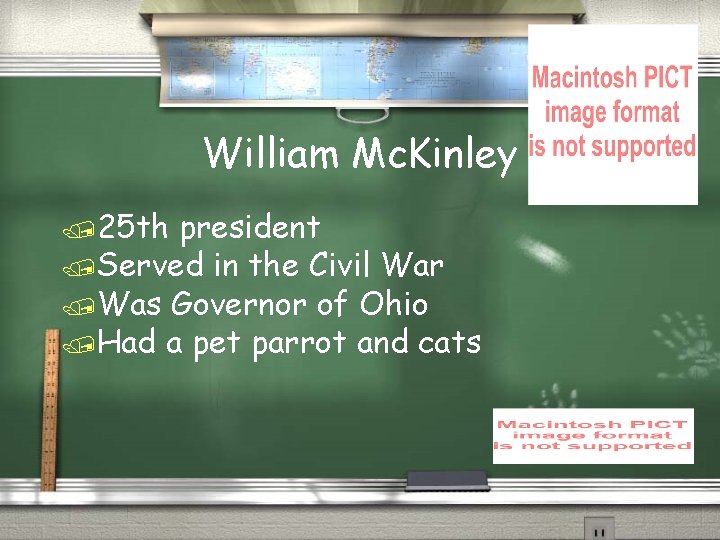 William Mc. Kinley /25 th president /Served in the Civil War /Was Governor of