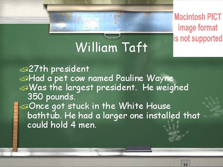 William Taft /27 th president /Had a pet cow named Pauline Wayne /Was the