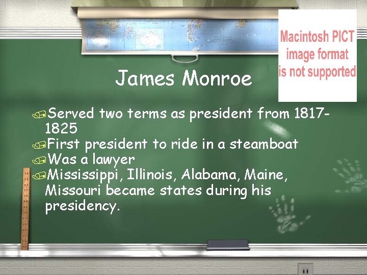 James Monroe /Served two terms as president from 1817 - 1825 /First president to