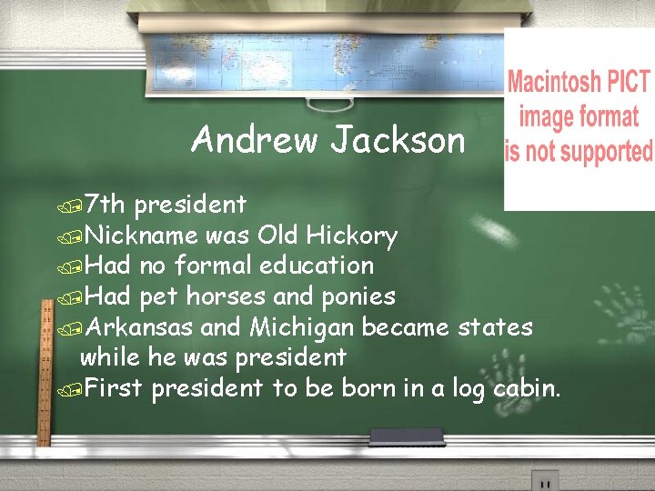 Andrew Jackson /7 th president /Nickname was Old Hickory /Had no formal education /Had