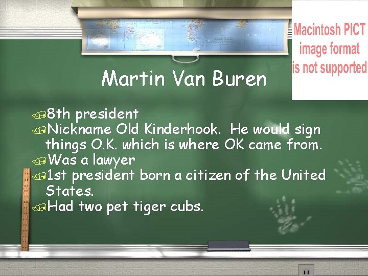 Martin Van Buren /8 th president /Nickname Old Kinderhook. He would sign things O.
