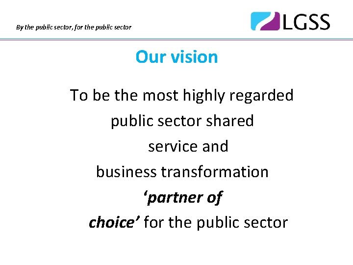By the public sector, for the public sector Our vision To be the most