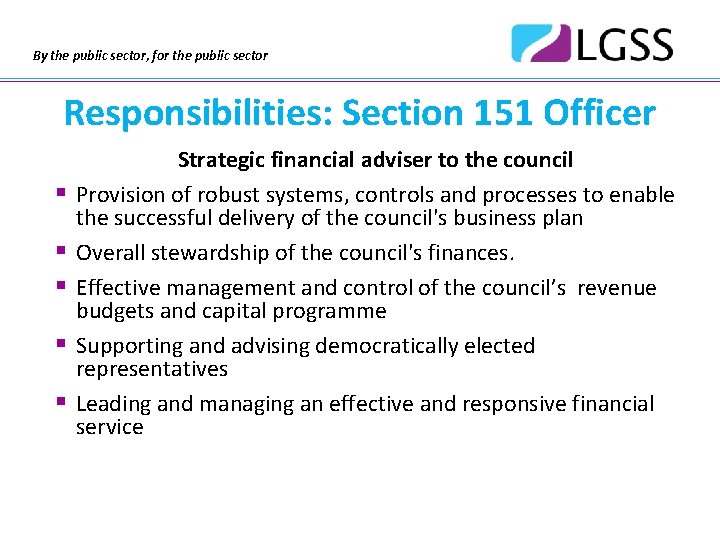 By the public sector, for the public sector Responsibilities: Section 151 Officer § §