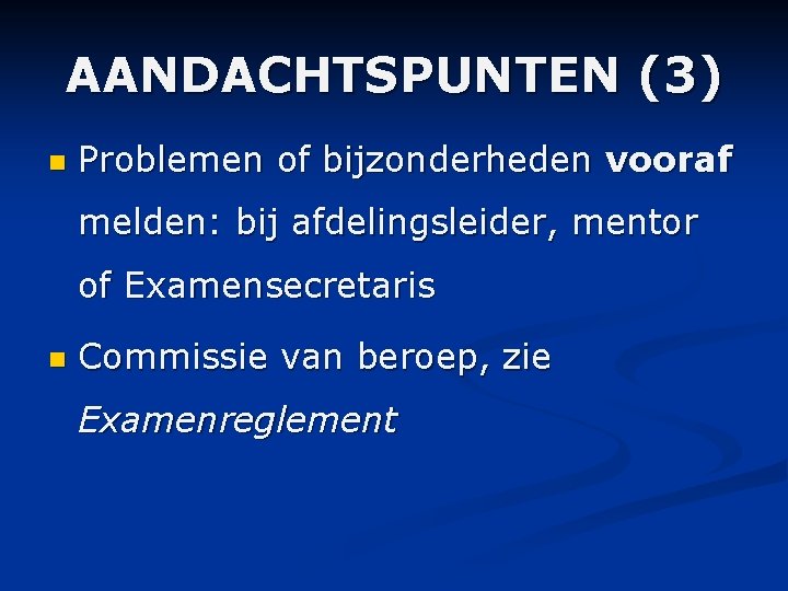 AANDACHTSPUNTEN (3) n Problemen of bijzonderheden vooraf melden: bij afdelingsleider, mentor of Examensecretaris n