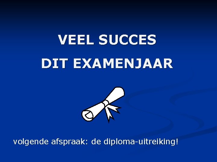 VEEL SUCCES DIT EXAMENJAAR volgende afspraak: de diploma-uitreiking! 