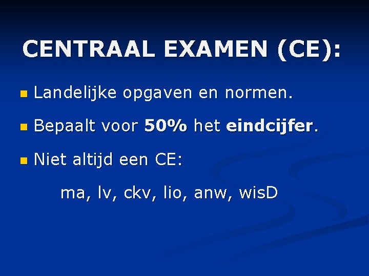 CENTRAAL EXAMEN (CE): n Landelijke opgaven en normen. n Bepaalt voor 50% het eindcijfer.