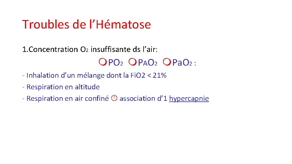 Troubles de l’Hématose 1. Concentration O 2 insuffisante ds l’air: PO 2 PAO 2 Troubles de l’Hématose 1. Concentration O 2 insuffisante ds l’air: PO 2 PAO 2