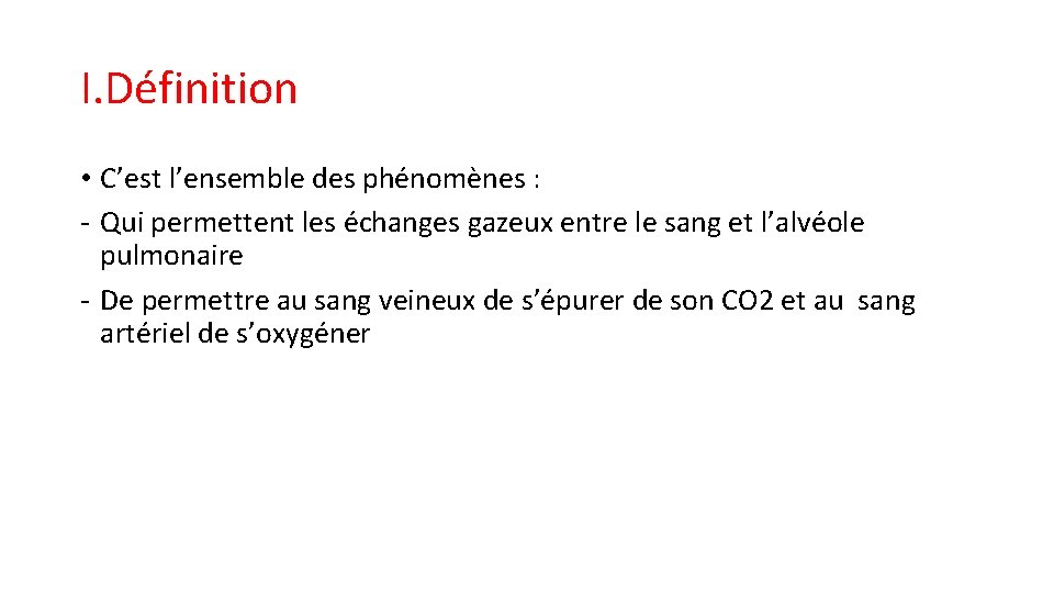 I. Définition • C’est l’ensemble des phénomènes : - Qui permettent les échanges gazeux I. Définition • C’est l’ensemble des phénomènes : - Qui permettent les échanges gazeux