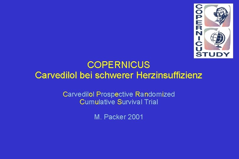 COPERNICUS Carvedilol bei schwerer Herzinsuffizienz Carvedilol Prospective Randomized Cumulative Survival Trial M. Packer 2001