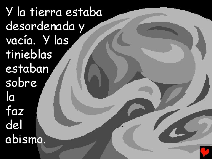 Y la tierra estaba desordenada y vacía. Y las tinieblas estaban sobre la faz