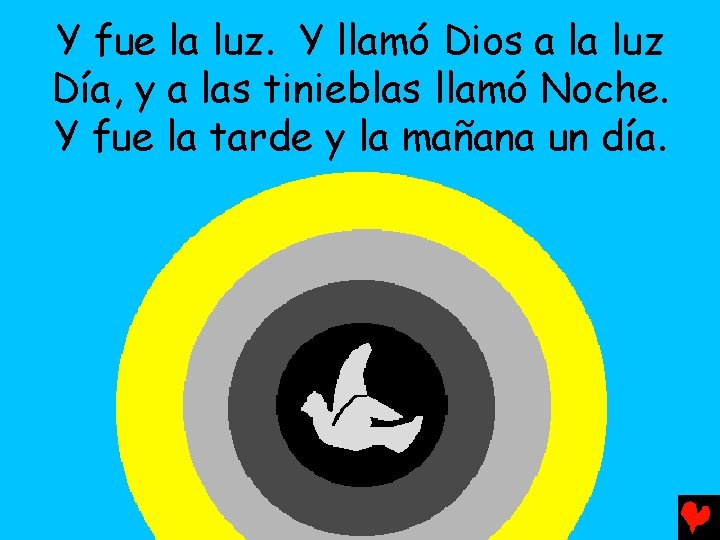 Y fue la luz. Y llamó Dios a la luz Día, y a las
