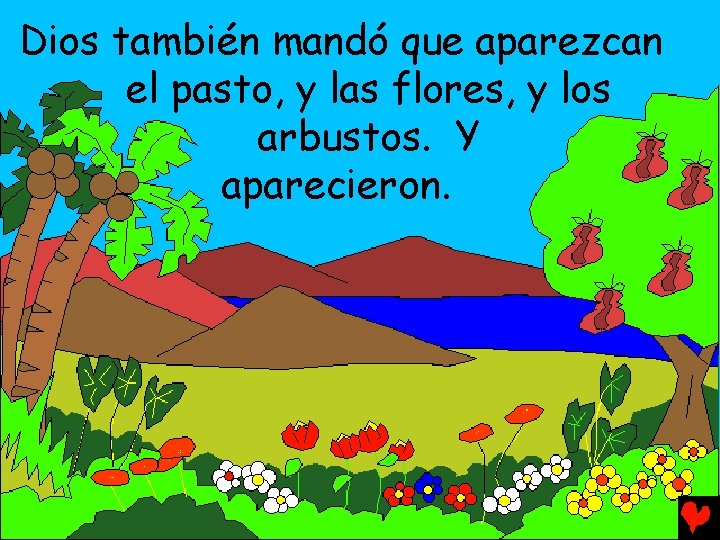 Dios también mandó que aparezcan el pasto, y las flores, y los arbustos. Y
