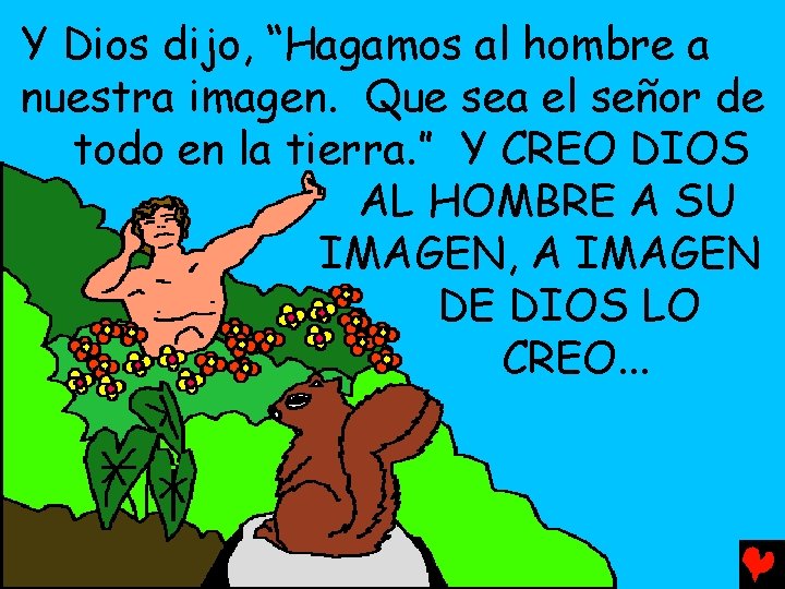 Y Dios dijo, “Hagamos al hombre a nuestra imagen. Que sea el señor de