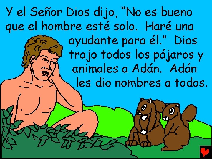Y el Señor Dios dijo, “No es bueno que el hombre esté solo. Haré