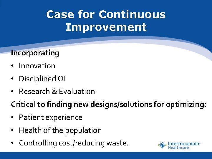 Case for Continuous Improvement Incorporating • Innovation • Disciplined QI • Research & Evaluation