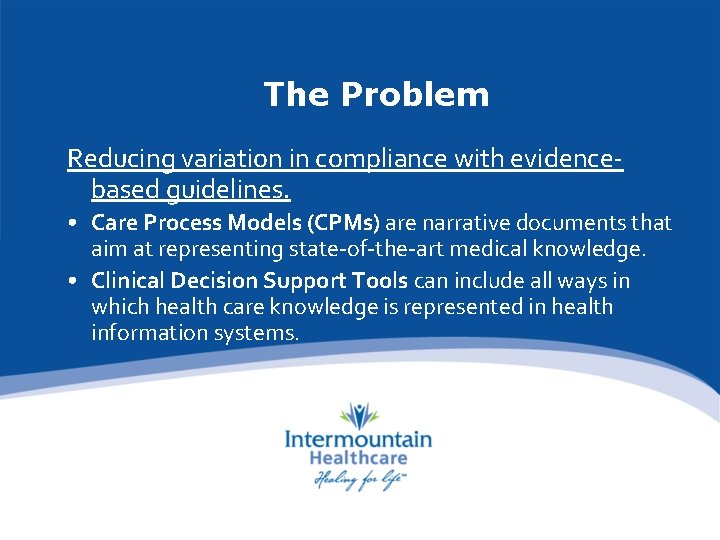 The Problem Reducing variation in compliance with evidencebased guidelines. • Care Process Models (CPMs)