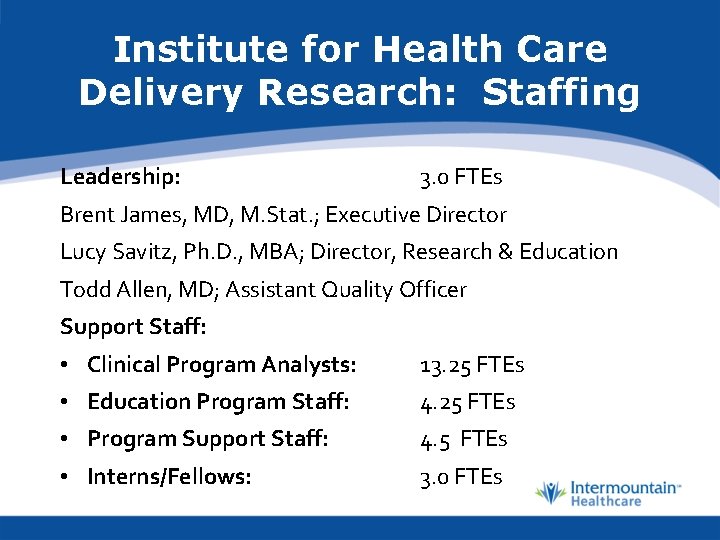 Institute for Health Care Delivery Research: Staffing Leadership: 3. 0 FTEs Brent James, MD,