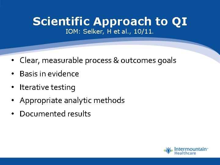Scientific Approach to QI IOM: Selker, H et al. , 10/11. • Clear, measurable