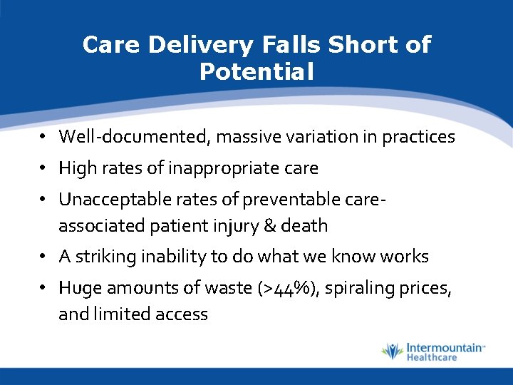Care Delivery Falls Short of Potential • Well-documented, massive variation in practices • High