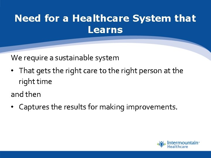 Need for a Healthcare System that Learns We require a sustainable system • That