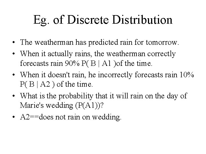 Eg. of Discrete Distribution • The weatherman has predicted rain for tomorrow. • When