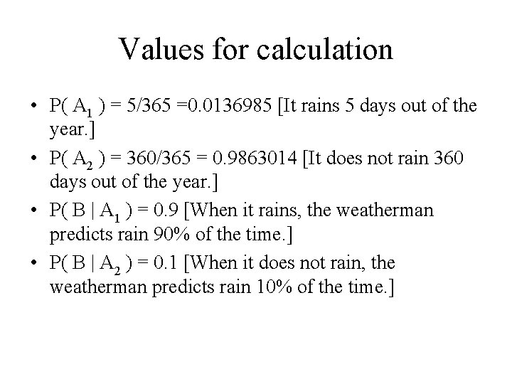 Values for calculation • P( A 1 ) = 5/365 =0. 0136985 [It rains