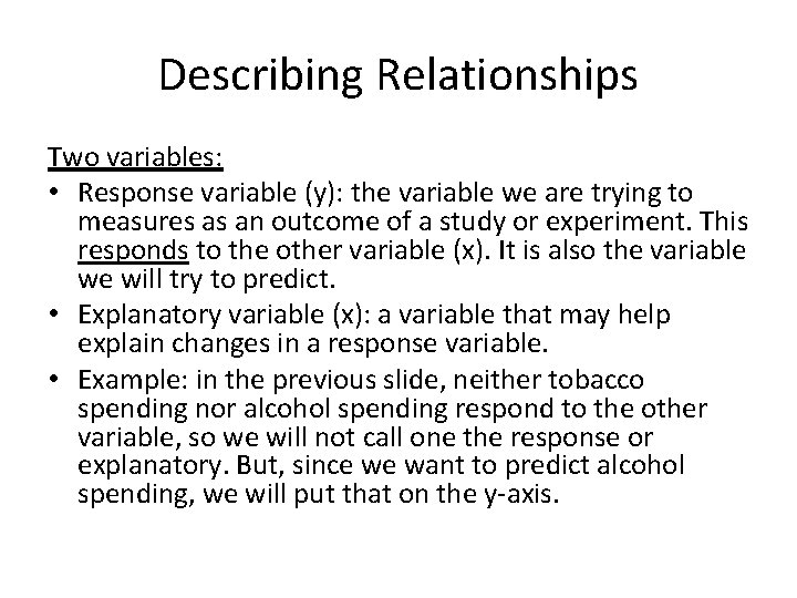 Describing Relationships Two variables: • Response variable (y): the variable we are trying to