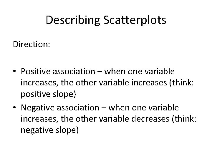 Describing Scatterplots Direction: • Positive association – when one variable increases, the other variable