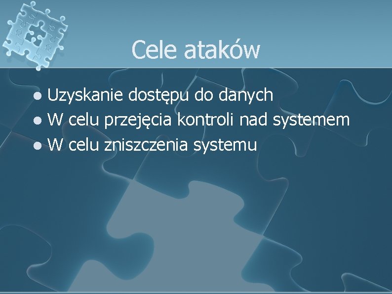 Cele ataków Uzyskanie dostępu do danych l W celu przejęcia kontroli nad systemem l